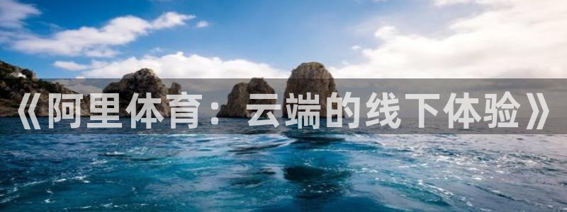 《阿里体育：云端的线下体验》