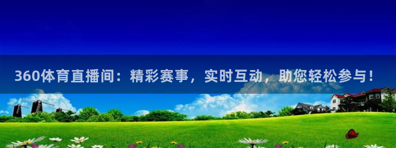 360体育直播间：精彩赛事，实时互动，助您轻松参与！